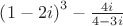 $\[\left( {1 - 2i} \right)^3  - \frac{{4i}}{{4 - 3i}}\]$