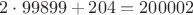 $2\cdot99899 + 204 = 200002$