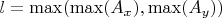 $l = \max(\max(A_x), \max(A_y))$