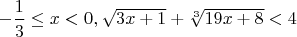 $-\dfrac13\leq x<0, \sqrt{3x+1}+\sqrt[3]{19x+8}<4$