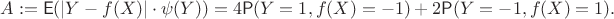 $$A:=\mathsf E(|Y-f(X)|\cdot\psi(Y)) = 4\mathsf P(Y=1, f(X)=-1)+2\mathsf P(Y=-1,f(X)=1).$$