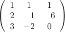 $\left(\begin{array}{ccc} 1&1&1\\2&{-1}&{-6}\\3&{-2}&0\\ \end{array}\right) $