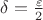 $\delta=\frac{\varepsilon}{2}$