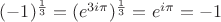 $(-1)^\frac{1}{3}=(e^{3i\pi})^\frac{1}{3}=e^{i\pi}=-1$ $(-1)^\frac{1}{3}=(e^{3i\pi})^\frac{1}{3}=e^{i\pi}=-1$