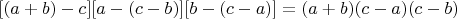 $[(a+b)-c][a-(c-b)][b-(c-a)] = (a+b)(c-a)(c-b)$
