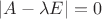 $\left\lvert A - \lambda E \right\rvert = 0$