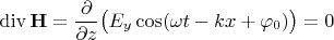 $$\operatorname{div}\mathbf{H}=\dfrac{\partial}{\partial z}\bigl(E_y\cos(\omega t-kx+\varphi_0)\bigr)=0$$