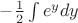 $-\frac{1}{2} \int{ e^y dy }$