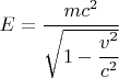 $ E = \cfrac{mc^2}{\sqrt{1-\cfrac{v^2}{c^2}}} $