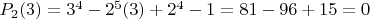 $P_2(3) = 3^4-2^5(3)+2^4-1 = 81-96+15 = 0$