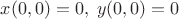 $x(0,0)=0,\;y(0,0)=0$