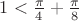 $1<\frac{\pi}{4}+\frac{\pi}{8}$