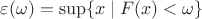 $\varepsilon ( \omega )= \sup \{ x\mid F( x )< \omega   \} 
$