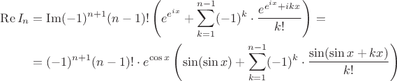 \begin{align*}\operatorname{Re}I_n&=\operatorname{Im}(-1)^{n+1} (n-1)! \left(e^{e^{ix}}+\sum_{k=1}^{n-1}(-1)^k\cdot\frac{e^{e^{ix}+ikx}}{k!}\right)=\\&=(-1)^{n+1} (n-1)! \cdot e^{\cos x}\left(\sin(\sin x)+\sum_{k=1}^{n-1}(-1)^k\cdot\frac{\sin(\sin x+kx)}{k!}\right)\end{align*}