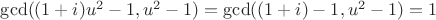 $\gcd((1+i)u^2-1, u^2-1)=\gcd((1+i)-1, u^2-1)=1$
