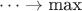 $\dots\rightarrow\text{max}$