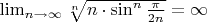 $\lim_{n\to \infty}{\sqrt[n]{n\cdot \sin^n{\frac{\pi}{2n}}}}=\infty$