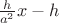 $\frac{h} {a^2} x - h$
