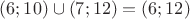 $(6; 10) \cup (7; 12) = (6; 12)$