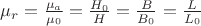 $\mu_r = \frac {\mu_a}{\mu_0} = \frac {H_0}{H} = \frac {B}{B_0} = \frac {L}{L_0}$
