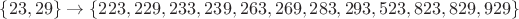 $\{23, 29\}\to\{223, 229, 233, 239, 263, 269, 283, 293, 523, 823, 829, 929\}$ $\{23, 29\}\to\{223, 229, 233, 239, 263, 269, 283, 293, 523, 823, 829, 929\}$