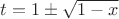 $t=1\pm \sqrt{1-x}$