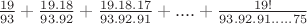 $\frac{19}{93}+ \frac{19.18}{93.92} +\frac{19.18.17}{93.92.91}+....+\frac{19!}{93.92.91.....75}$