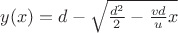 $\[y(x) = d - \sqrt {\frac{{{d^2}}}{2} - \frac{{vd}}{u}x} \]$