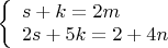 $\left\{\begin{array}{l}s+k = 2m\\
2s+5 k = 2 + 4n\end{array}\right.$