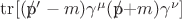 $\operatorname{tr}[($\rlap{\(/\)}p$'-m)\gamma^\mu($\rlap{\(/\)}p$+m)\gamma^\nu]$