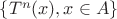 $\{T^n(x), x \in A\}$