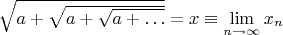 $\sqrt{a+\sqrt{a+\sqrt{a+\dots}}}=x\equiv\lim\limits_{n\to\infty}x_n$