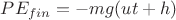 $PE_{fin}=-mg(ut+h)$