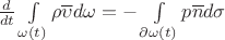 $\frac {d}{dt}\int \limits_{\omega(t)} \rho \overline{\upsilon} d\omega = - \int\limits_{\partial \omega(t)} p \overline{n} d\sigma$
