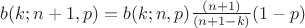 $ b(k;n+1,p)= b(k;n,p) \frac{(n+1)}{(n+1-k)} (1-p) $