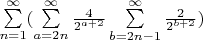 $\sum\limits_{n=1}^{\infty} (\sum\limits_{a=2n}^{\infty} {\frac{4}{2^{a+2}}} \sum\limits_{b=2n-1}^{\infty} {\frac{2}{2^{b+2}}})$