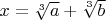 $x=\sqrt[3]{a}+\sqrt[3]{b}$