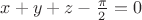 $x + y + z - \frac{\pi }{2} = 0$