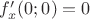 $f'_x(0;0)=0$