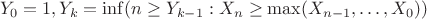 $$Y_0=1, Y_k=\inf(n \geq Y_{k-1} : X_n \geq \max(X_{n-1}, \ldots, X_0))$$