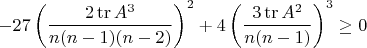 $$-27\left(\frac{2\operatorname{tr}A^3}{n(n-1)(n-2)}\right)^2 +4\left(\frac{3\operatorname{tr}A^2}{n(n-1)}\right)^3\ge0$$