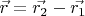 $\vec{r} = \vec{r_2} - \vec{r_1}$