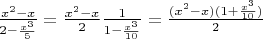 $ \frac{x^2 - x}{2 - \frac{x^3}{5}} = \frac{x^2 - x}{2} \frac{1}{1 - \frac{x^3}{10}} = \frac{(x^2 - x)(1 + \frac{x^3}{10})}{2}$