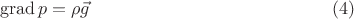 $$\operatorname{grad} p = \rho \vec g \eqno{(4)}$$
