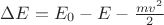 $\Delta E = E_0 - E - \frac{mv^2}{2}$