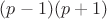 $(p-1)(p+1)$