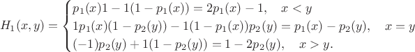 $$
H_1(x, y)=
\begin{cases}
p_1(x)1 - 1(1 - p_1(x)) = 2p_1(x) - 1, \quad x < y\\
1p_1(x)(1 - p_2(y)) - 1(1-p_1(x))p_2(y) = p_1(x) - p_2(y), \quad x = y \\
(-1)p_2(y) + 1(1 - p_2(y)) = 1 - 2p_2(y), \quad x > y.
\end{cases}
$$
