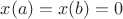 $x(a)=x(b)=0$