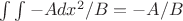 $\int \int -Adx^2/B=-A/B$ $\int \int -Adx^2/B=-A/B$
