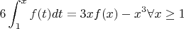 $\displaystyle6\int_{1}^{x}f(t)dt = 3xf(x)-x^3 \forall x\geq 1$